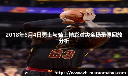 2018年6月4日勇士与骑士精彩对决全场录像回放分析
